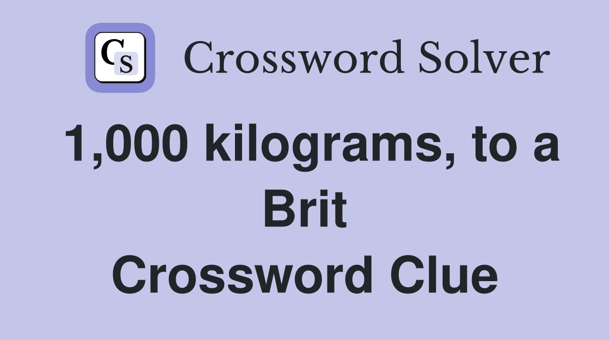 1,000 kilograms, to a Brit Crossword Clue
