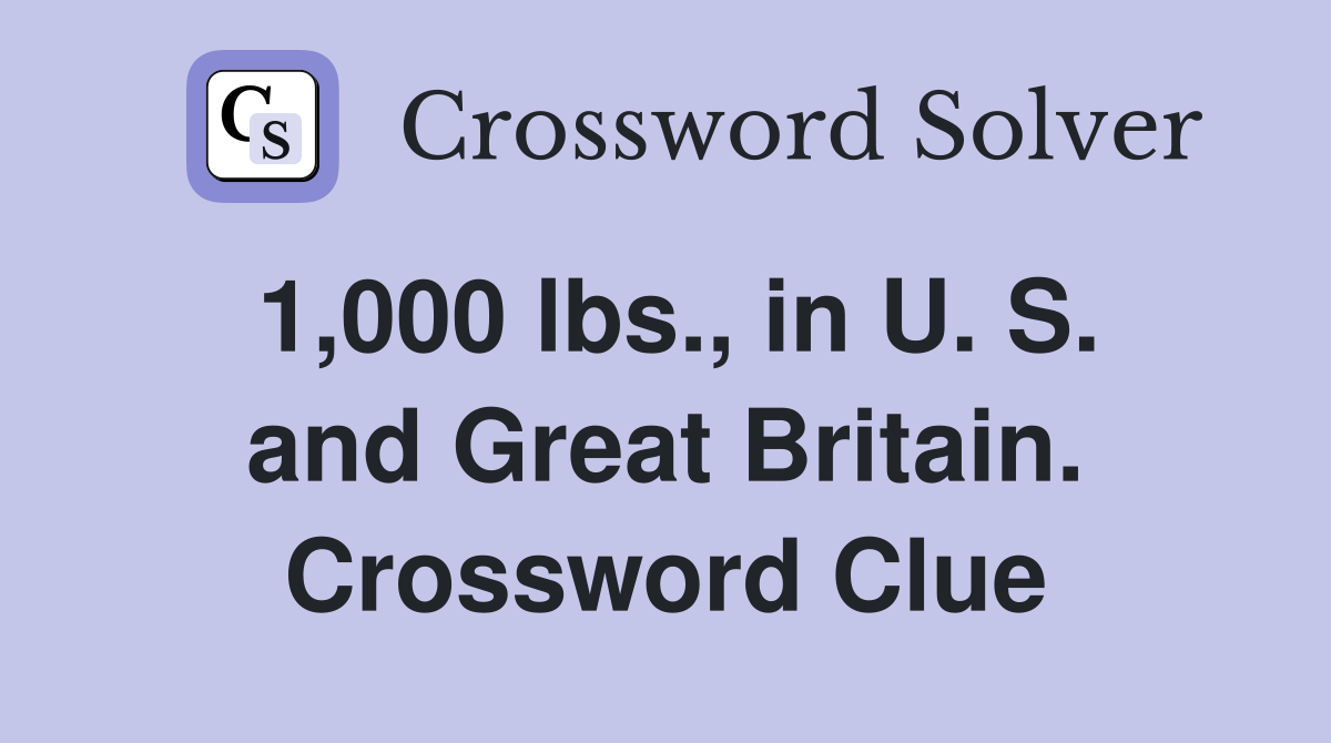 1,000 lbs., in U. S. and Great Britain. Crossword Clue