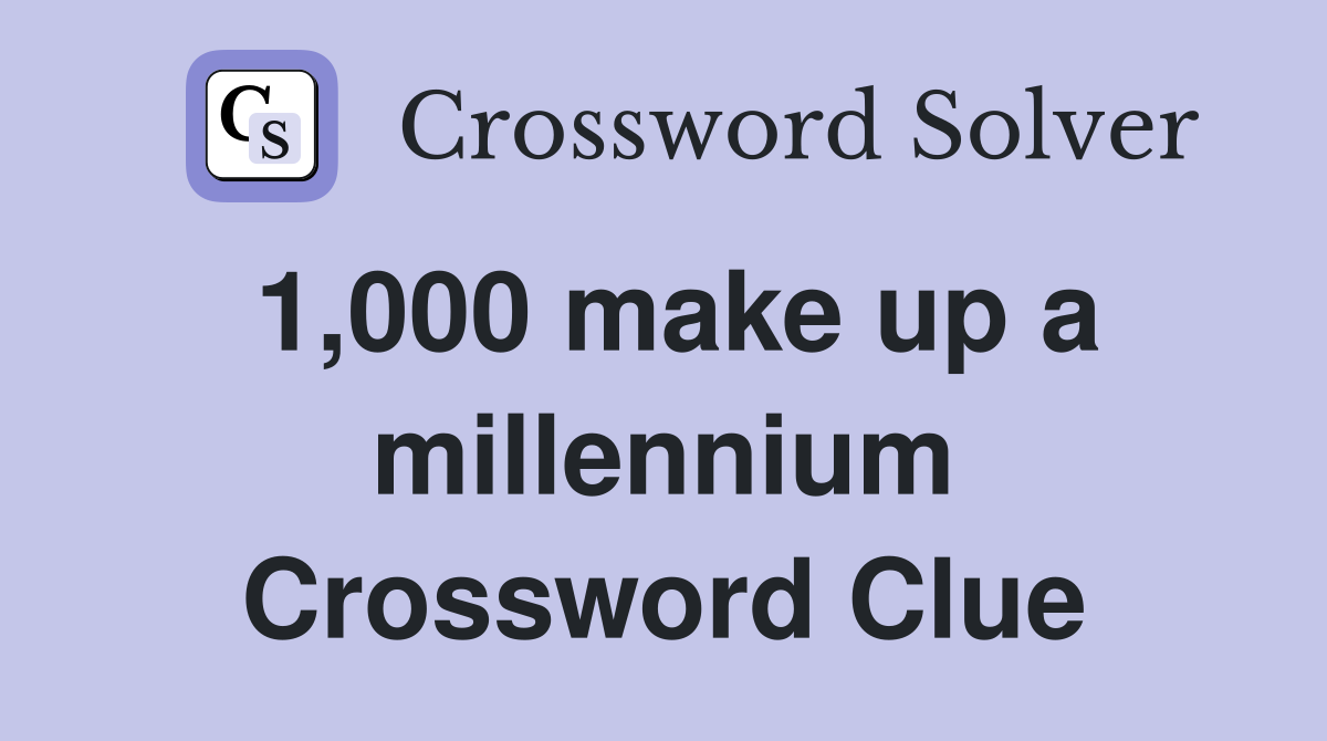 1,000 make up a millennium Crossword Clue