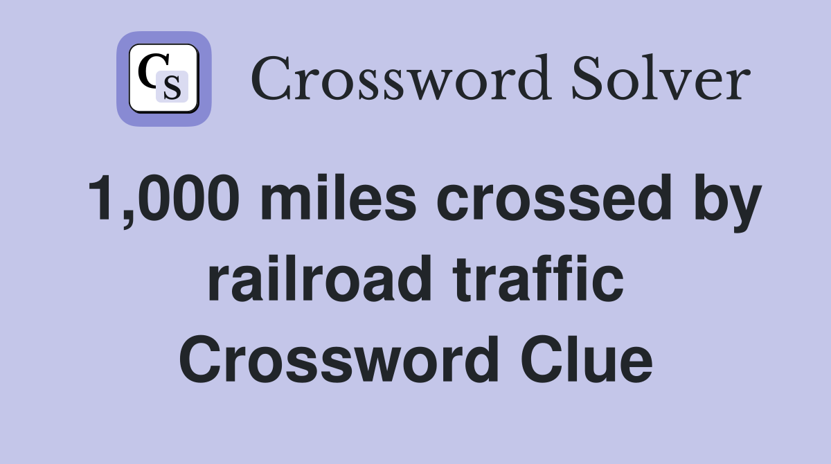 1,000 miles crossed by railroad traffic Crossword Clue