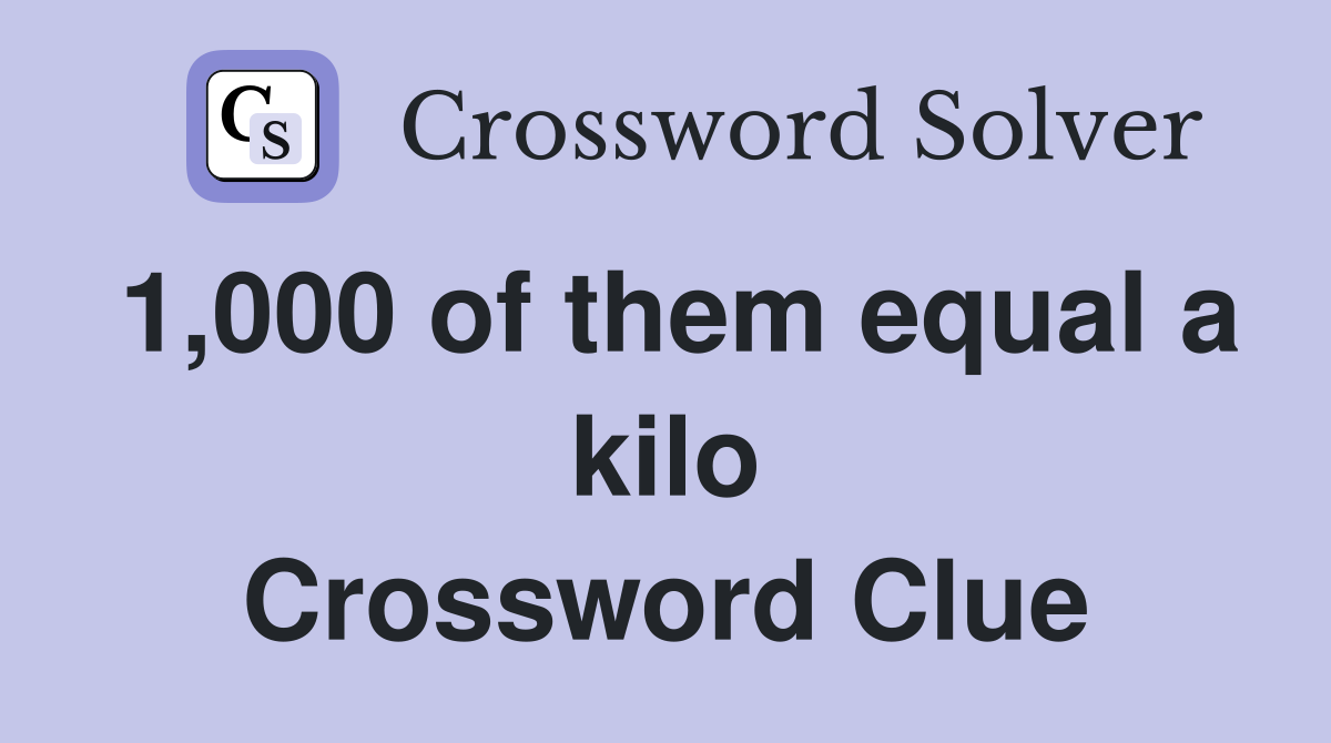 1,000 of them equal a kilo Crossword Clue