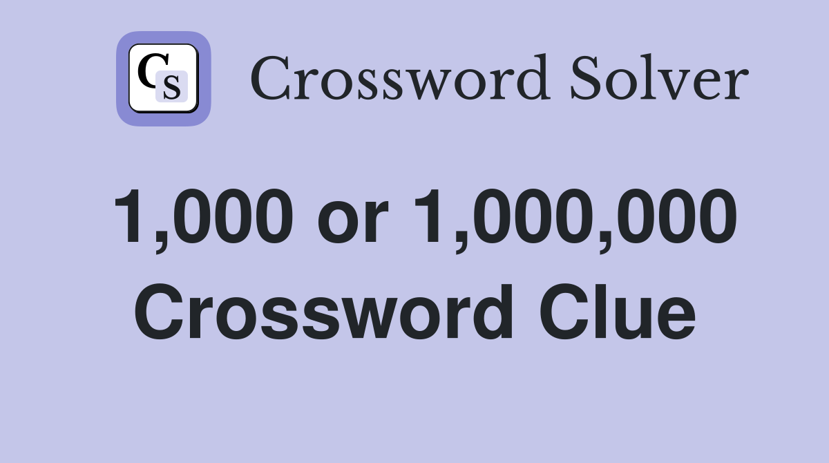 1,000 or 1,000,000 Crossword Clue