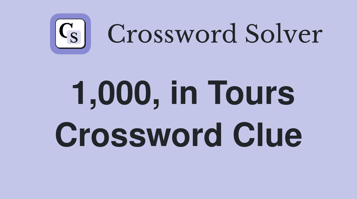1,000, in Tours Crossword Clue