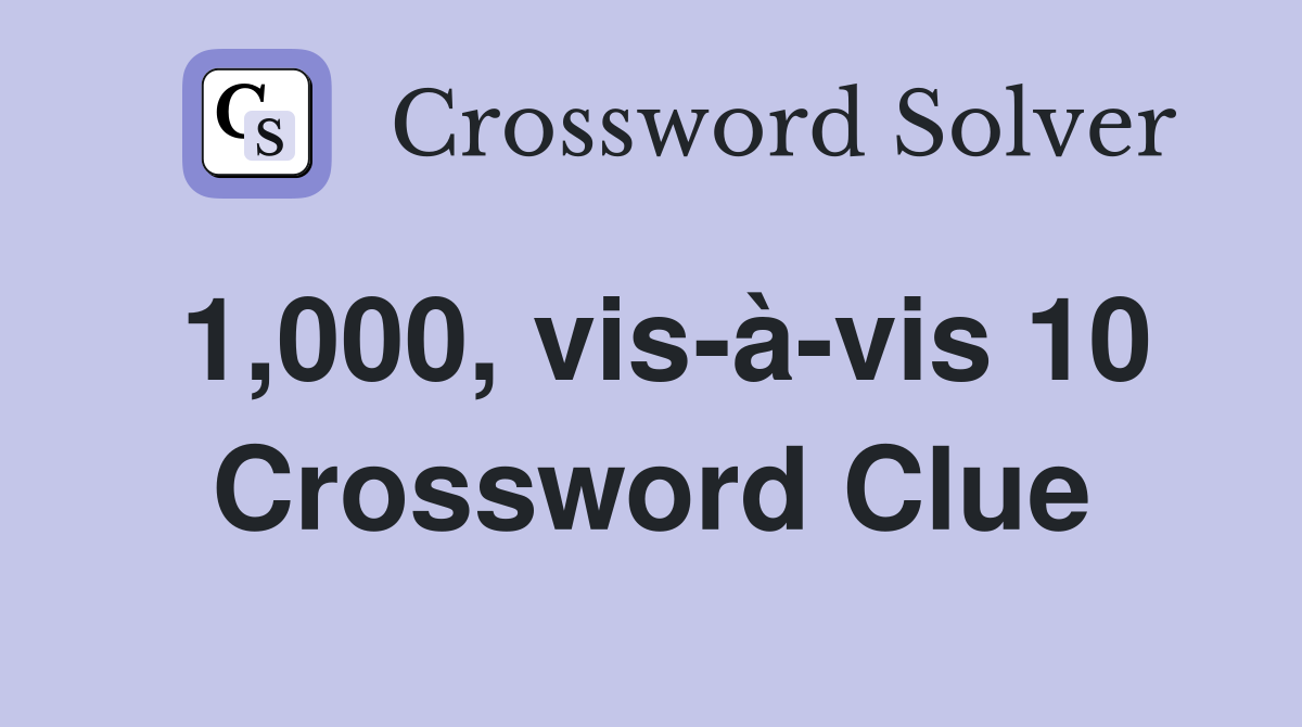 1,000, vis-à-vis 10 Crossword Clue