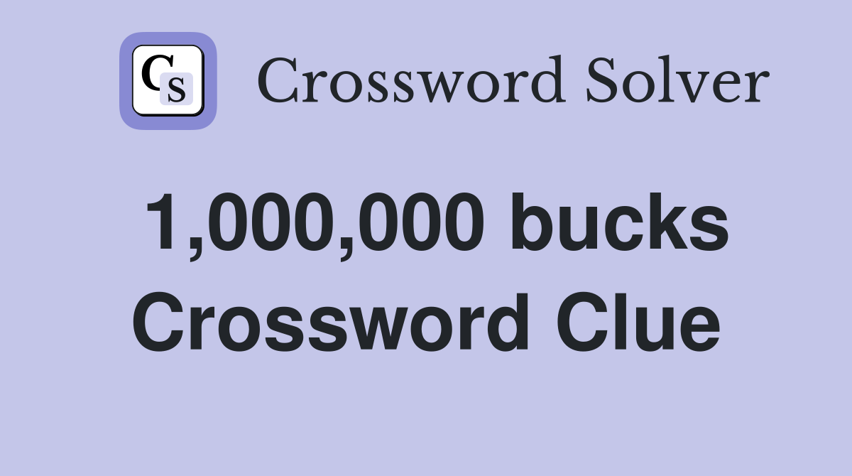 1,000,000 bucks Crossword Clue