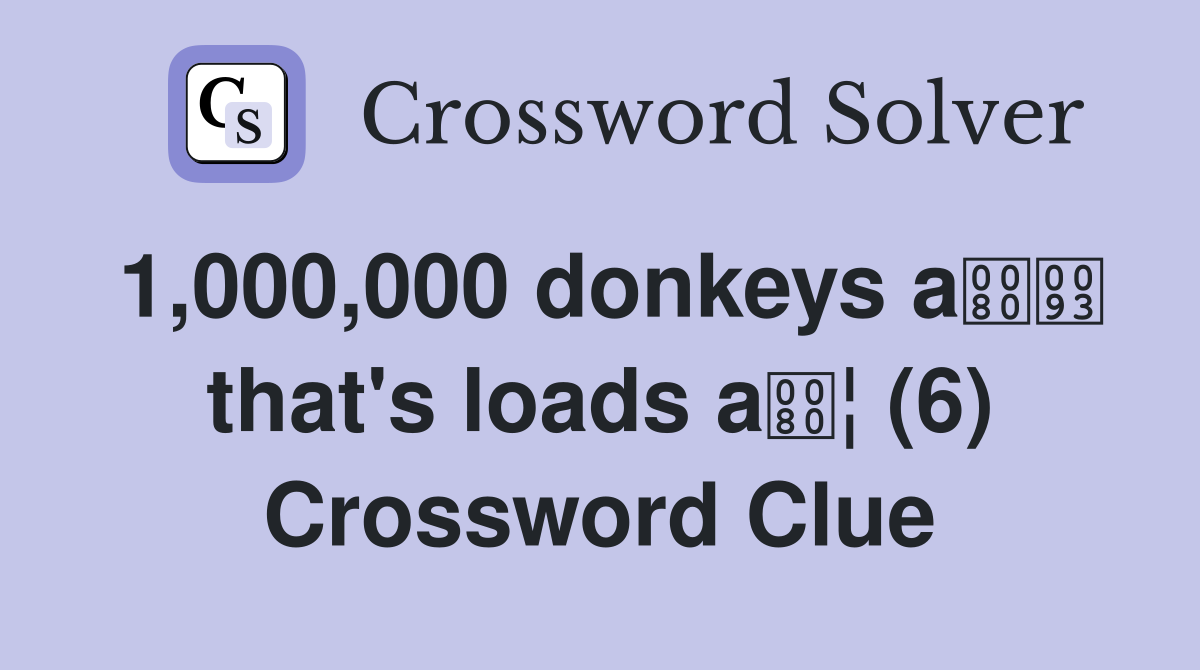 1,000,000 donkeys a that's loads a¦ (6) Crossword Clue