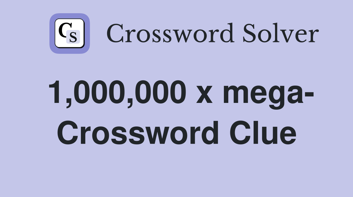 1,000,000 x mega- Crossword Clue
