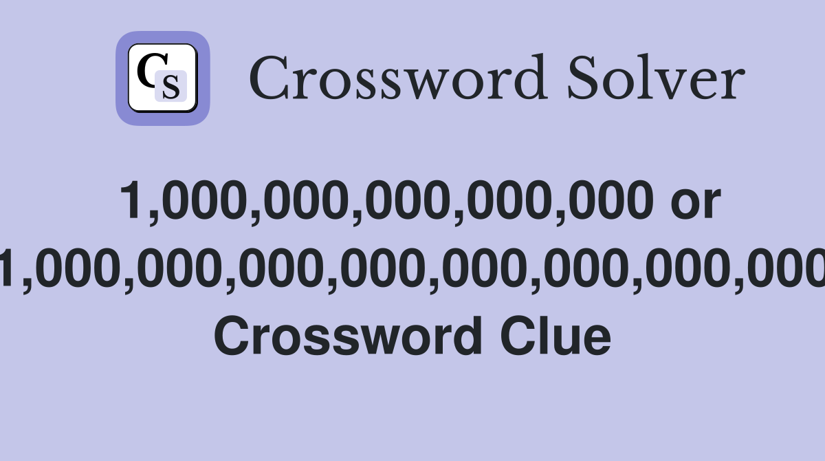 1,000,000,000,000,000 or 1,000,000,000,000,000,000,000,000 Crossword Clue