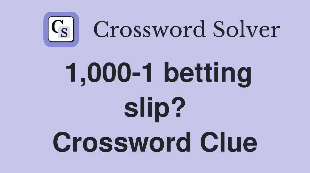 1,000-1 betting slip? Crossword Clue