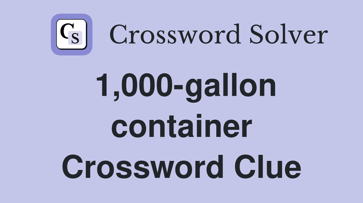 1,000-gallon container Crossword Clue