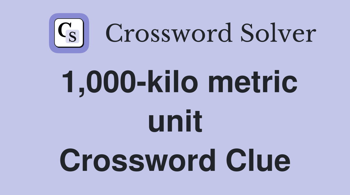 1,000-kilo metric unit Crossword Clue