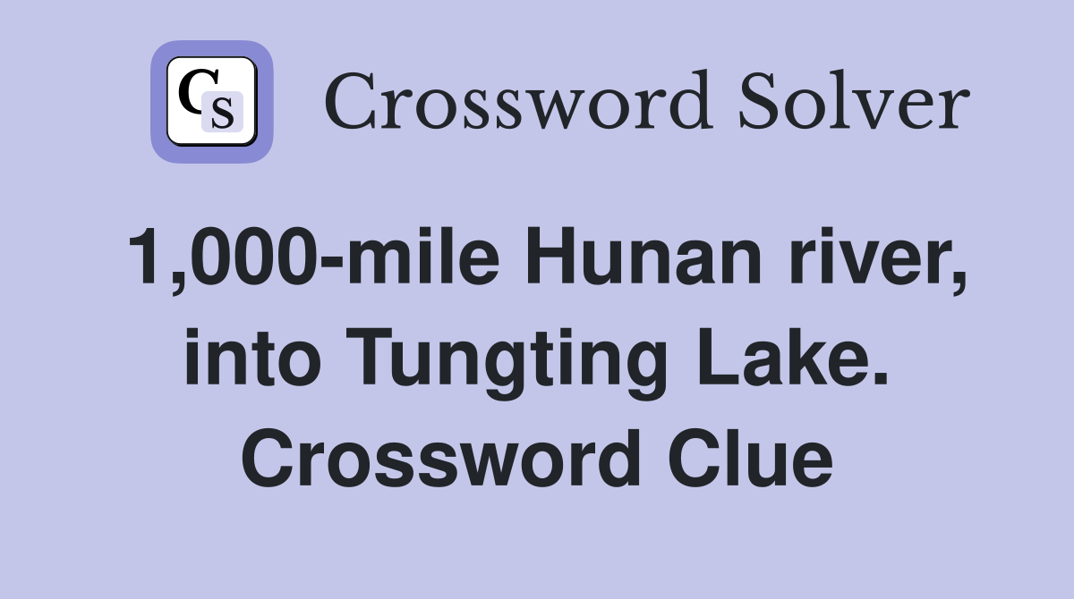 1,000-mile Hunan river, into Tungting Lake. Crossword Clue