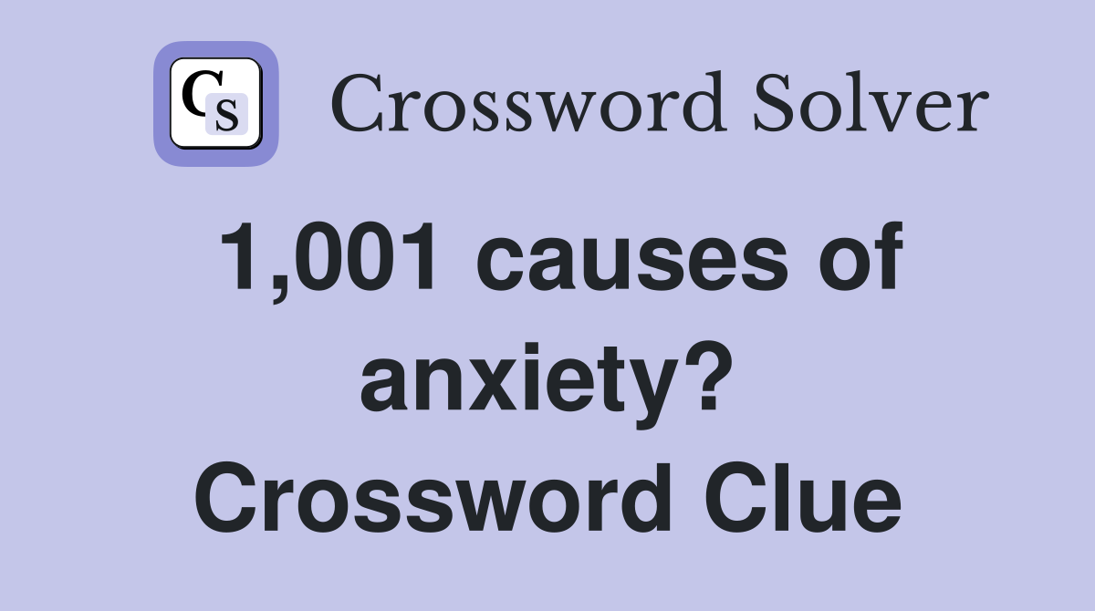 1,001 causes of anxiety? Crossword Clue