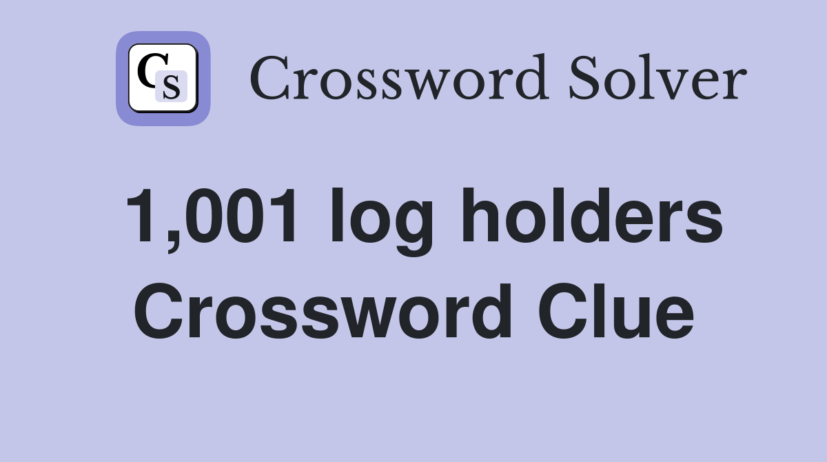 1,001 log holders Crossword Clue