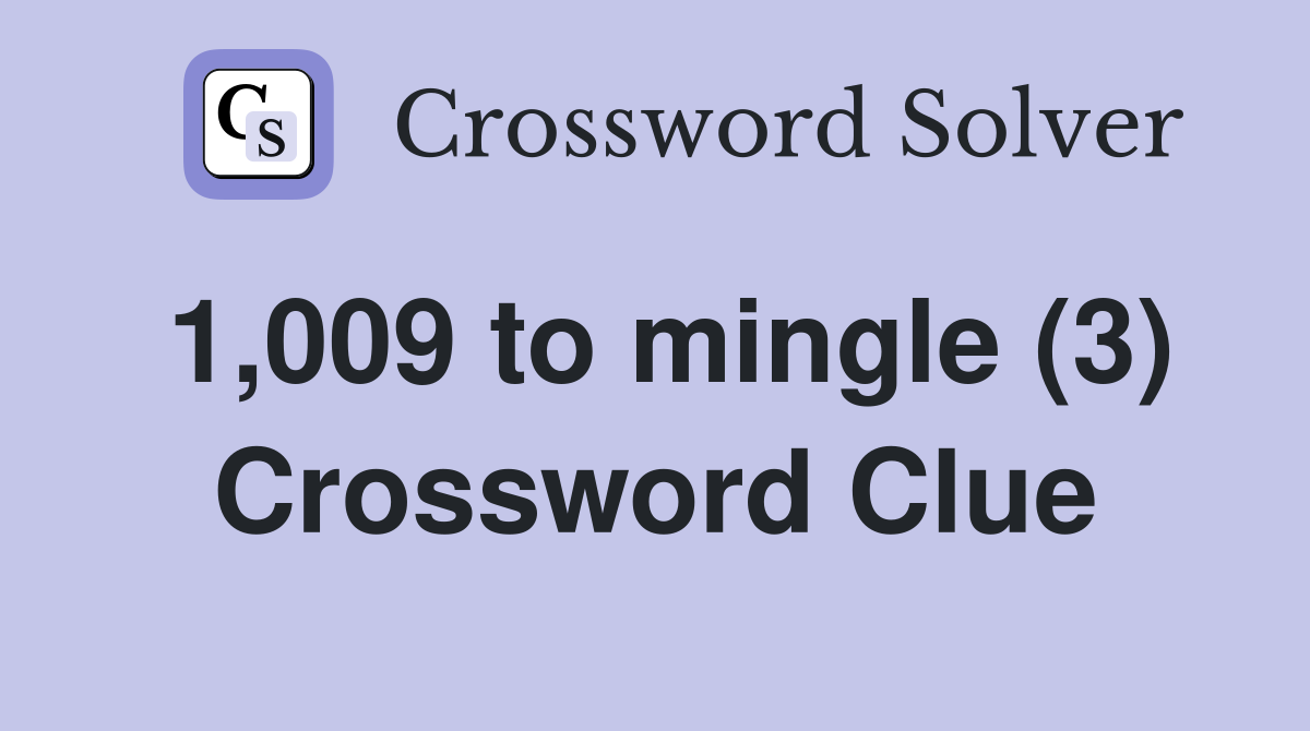 1,009 to mingle (3) Crossword Clue