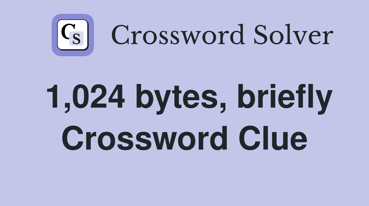 1,024 bytes, briefly Crossword Clue