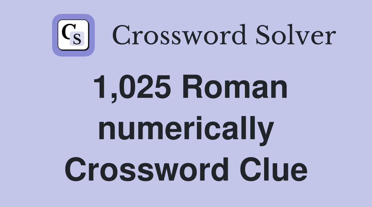 1,025 Roman numerically Crossword Clue