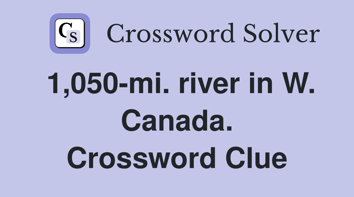 1,050-mi. river in W. Canada. Crossword Clue