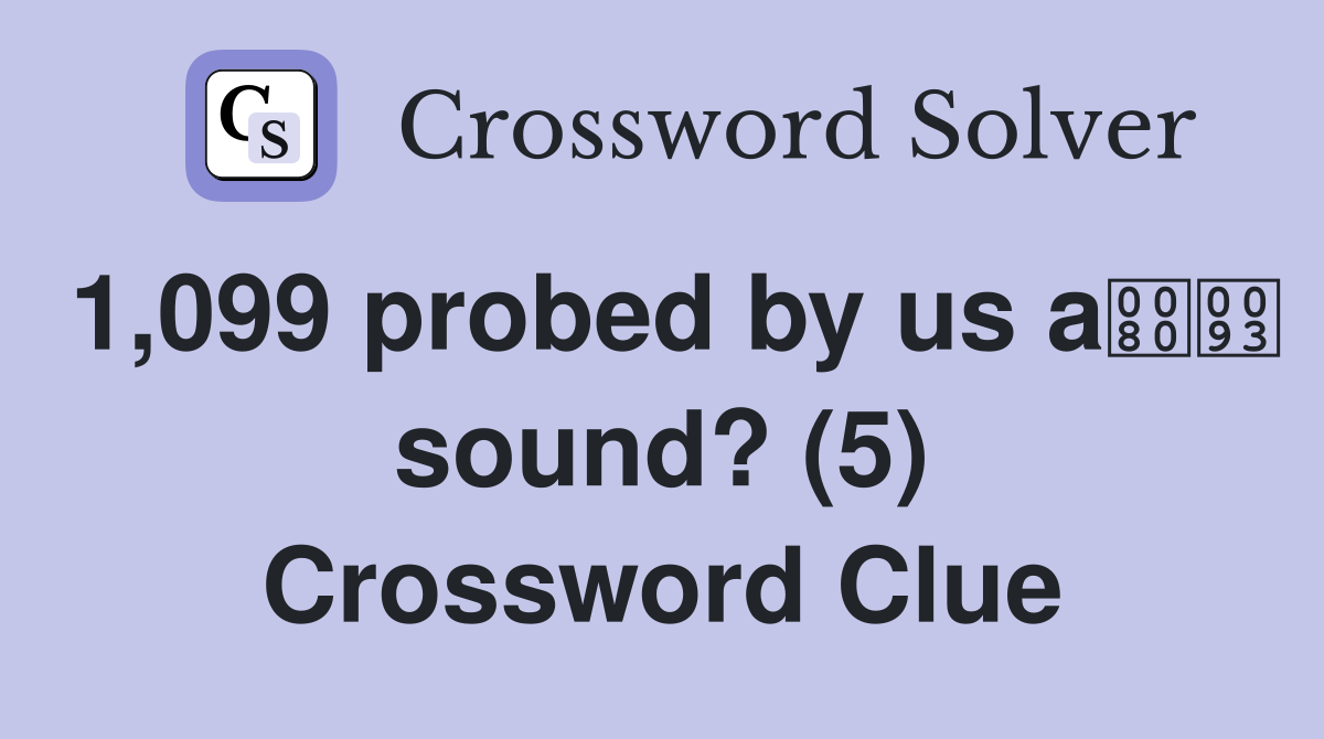 1,099 probed by us a sound? (5) Crossword Clue