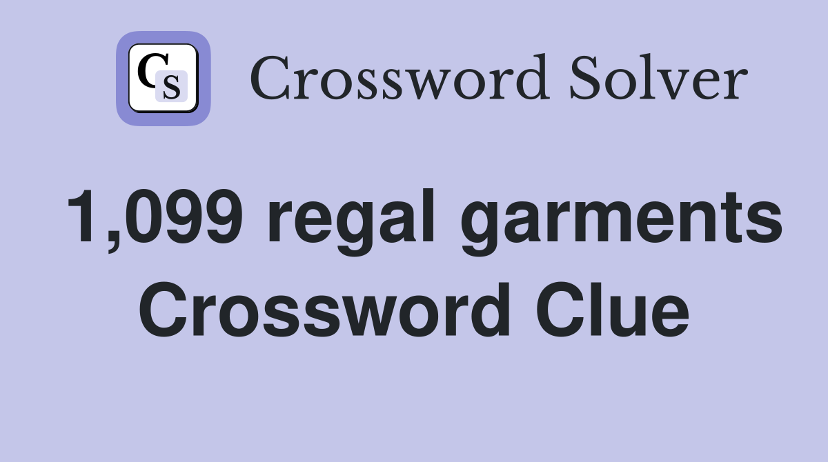 1,099 regal garments Crossword Clue
