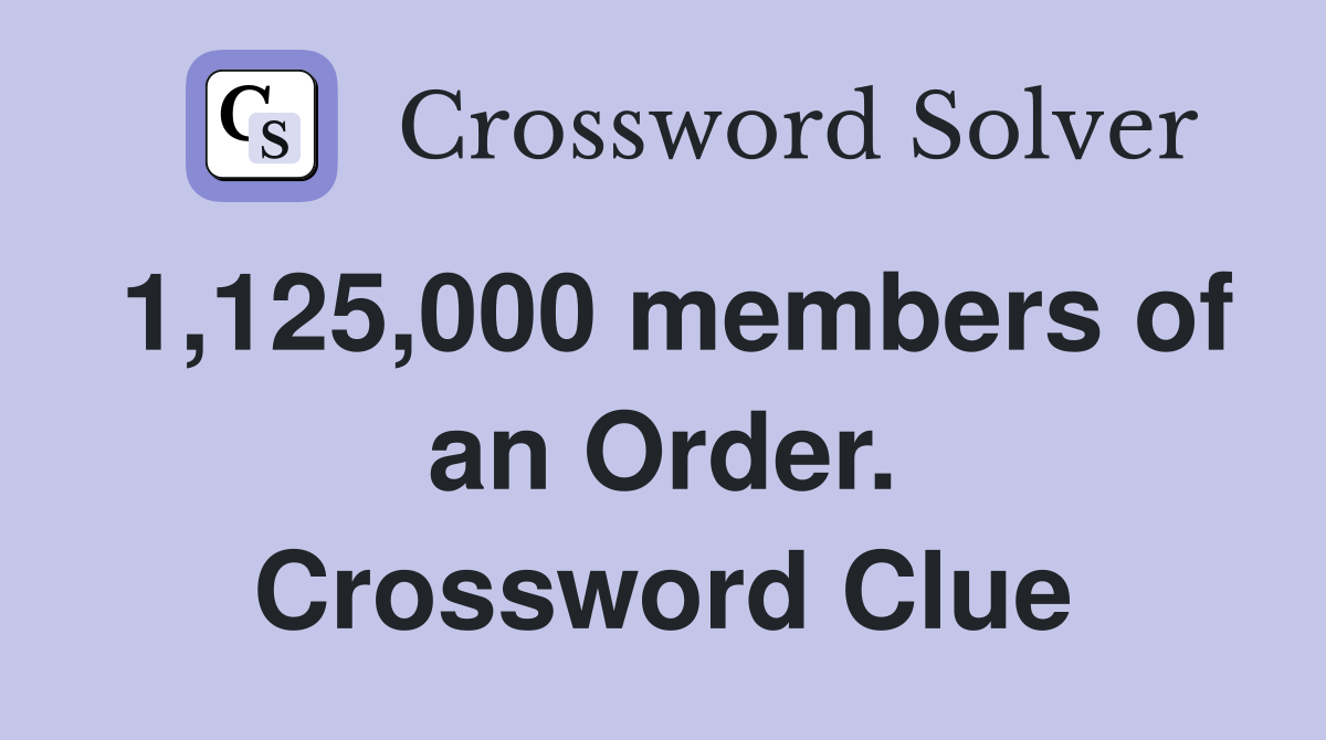 1,125,000 members of an Order. Crossword Clue