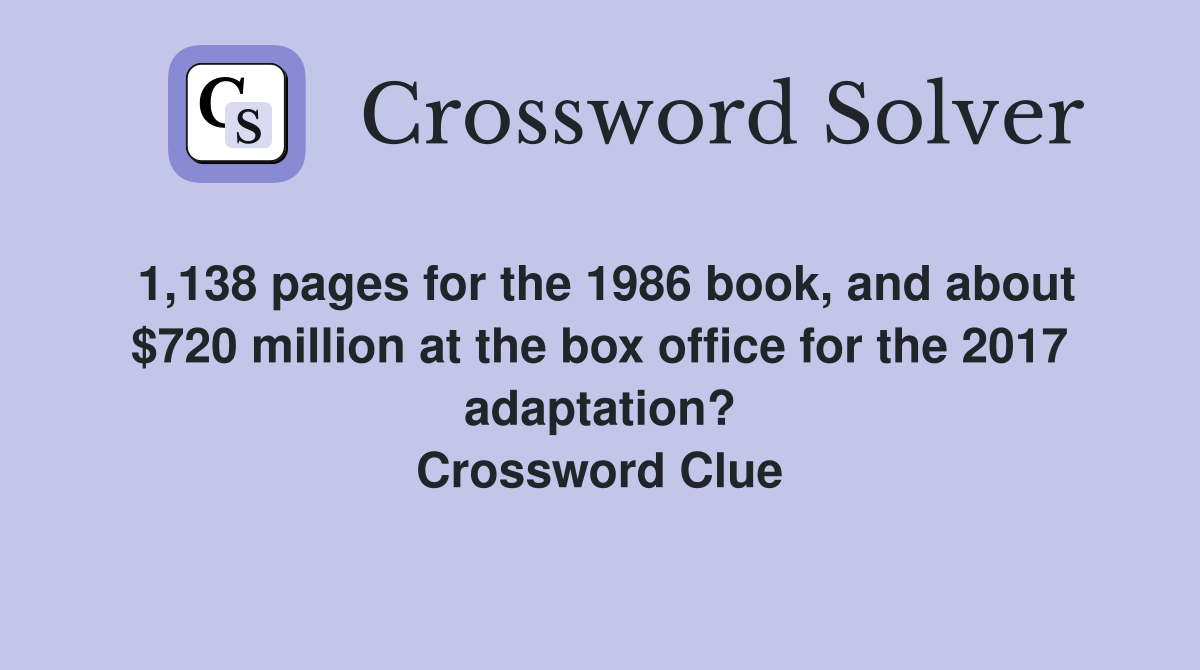 1,138 pages for the 1986 book, and about $720 million at the box office for the 2017 adaptation? Crossword Clue