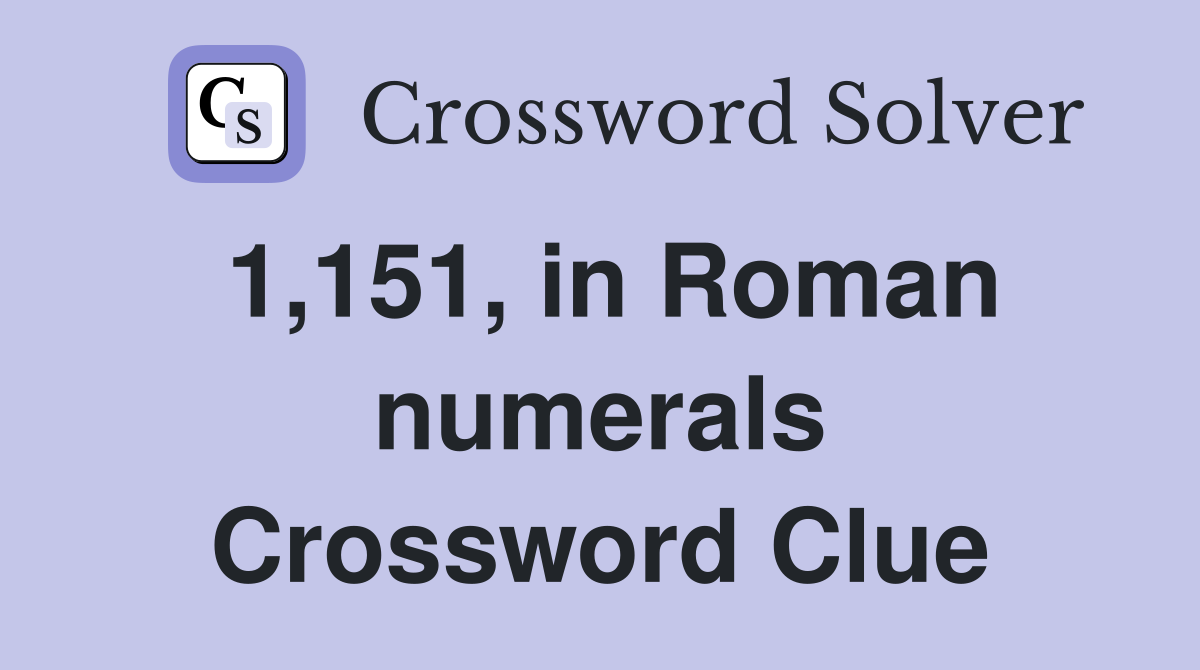 1,151, in Roman numerals Crossword Clue