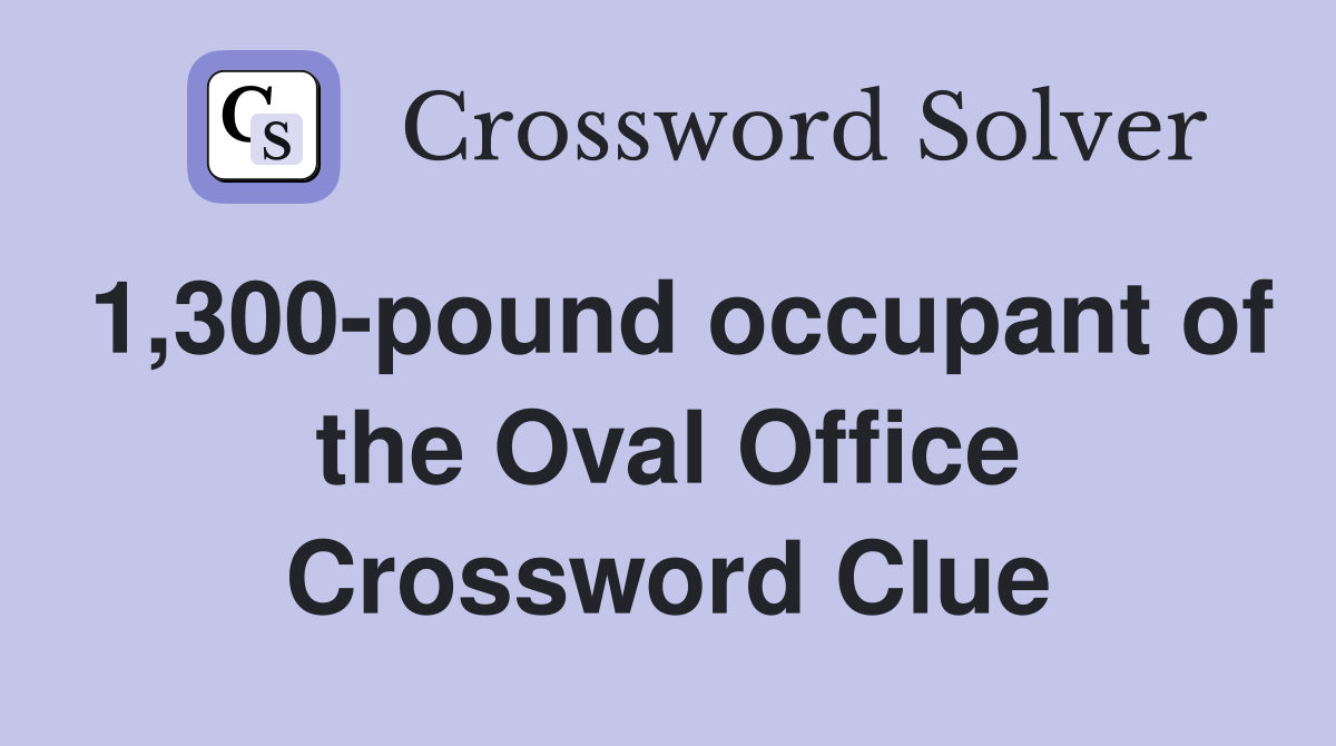 1,300-pound occupant of the Oval Office Crossword Clue