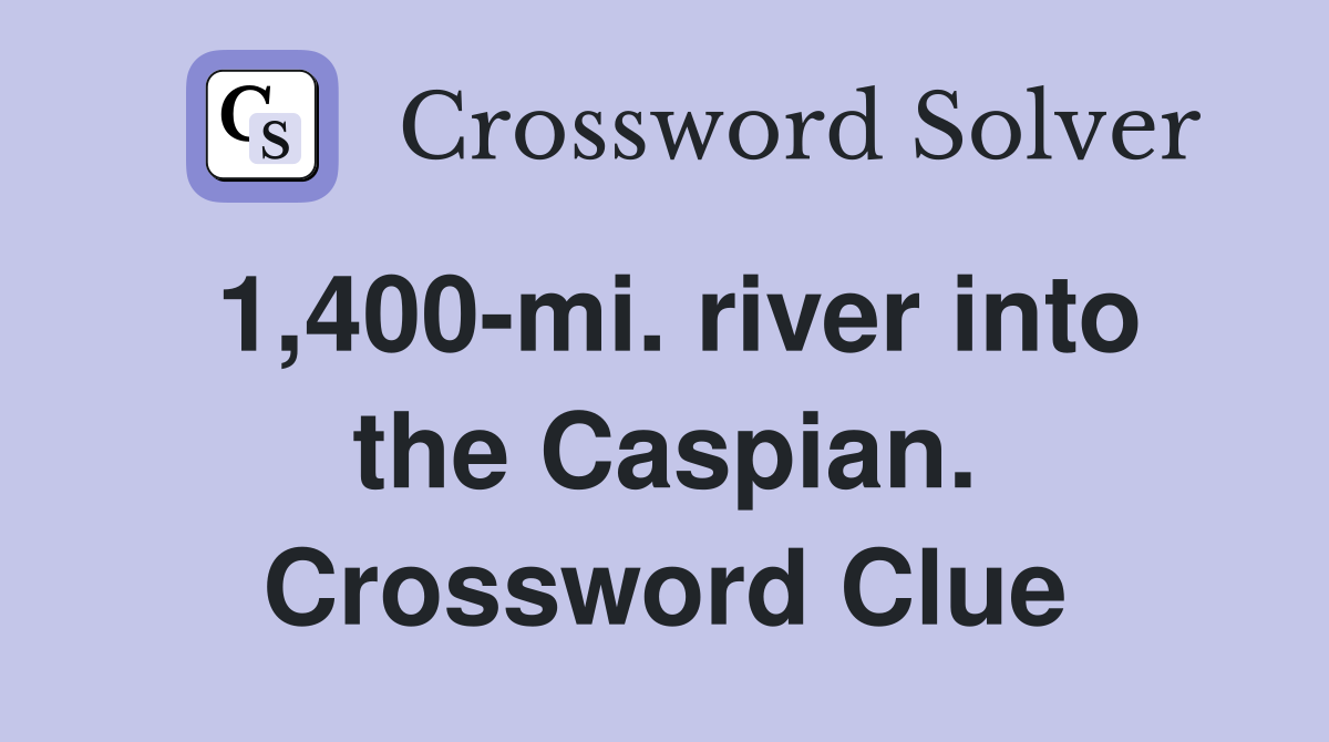 1,400-mi. river into the Caspian. Crossword Clue