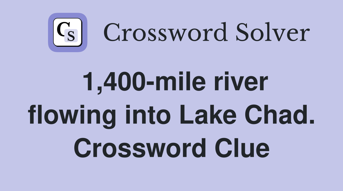 1,400-mile river flowing into Lake Chad. Crossword Clue