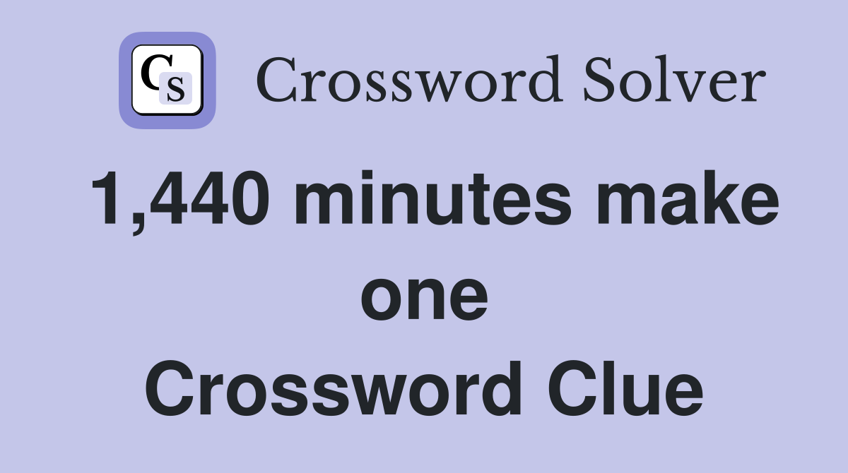 1,440 minutes make one Crossword Clue