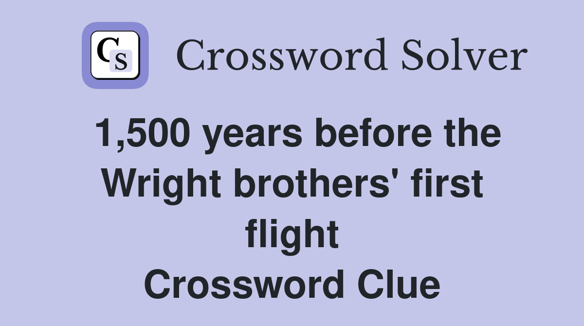 1,500 years before the Wright brothers' first flight Crossword Clue