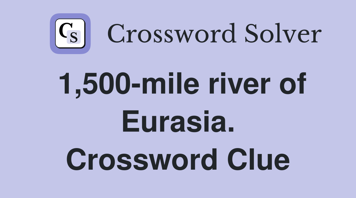 1,500-mile river of Eurasia. Crossword Clue