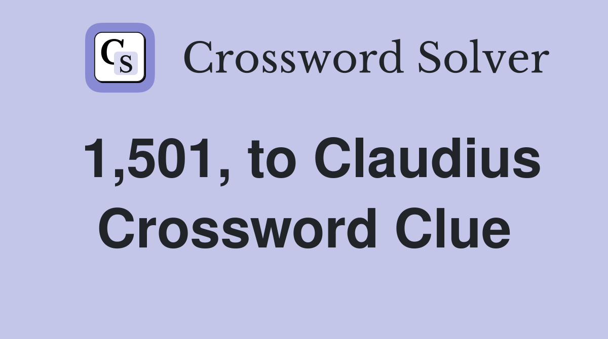 1,501, to Claudius Crossword Clue