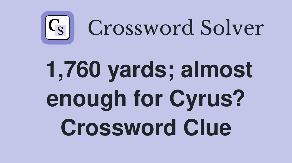 1,760 yards; almost enough for Cyrus? Crossword Clue