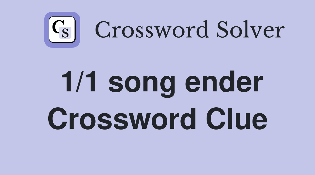 1/1 song ender Crossword Clue