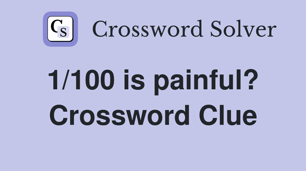 1/100 is painful?  Crossword Clue