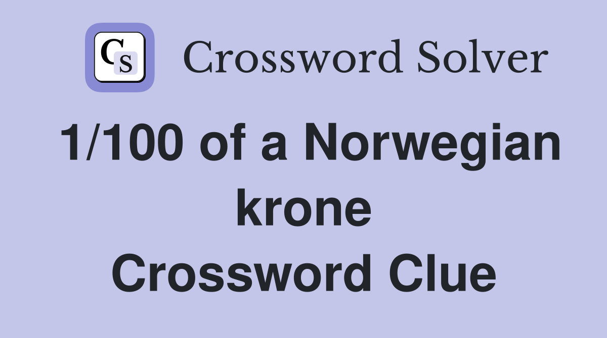 1/100 of a Norwegian krone Crossword Clue