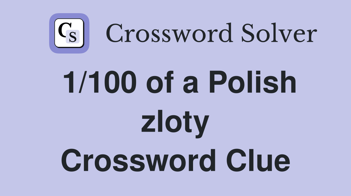 1/100 of a Polish zloty Crossword Clue