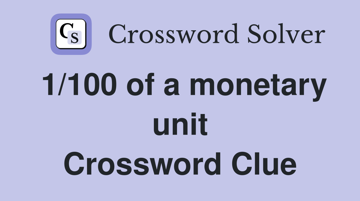 1/100 of a monetary unit Crossword Clue