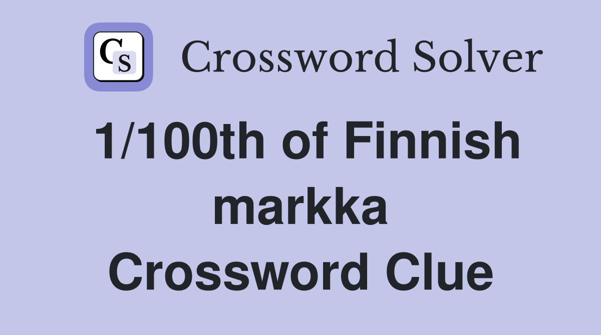 1/100th of Finnish markka Crossword Clue