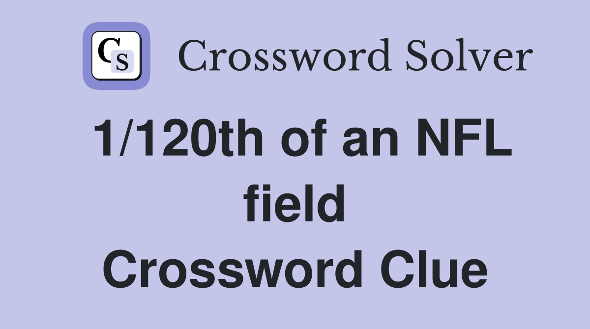 1/120th of an NFL field Crossword Clue