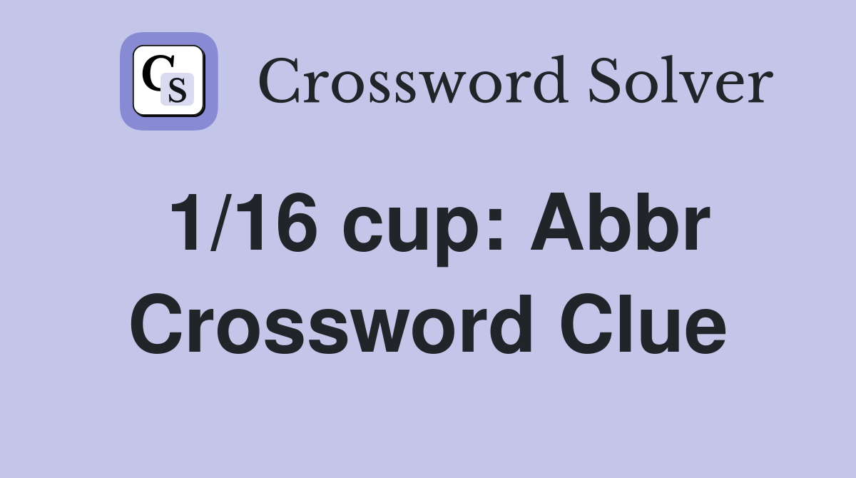 1/16 cup: Abbr Crossword Clue