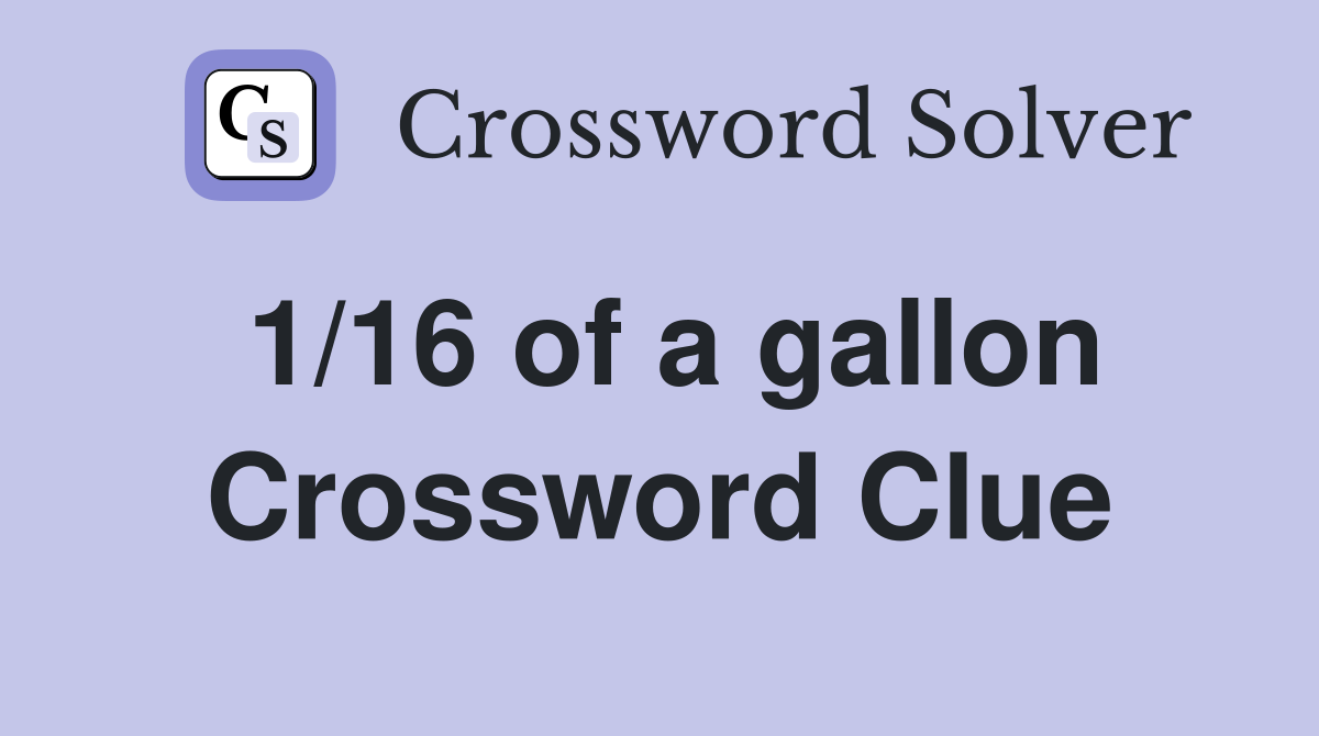 1/16 of a gallon Crossword Clue