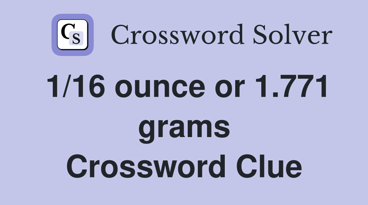 1/16 ounce or 1.771 grams Crossword Clue