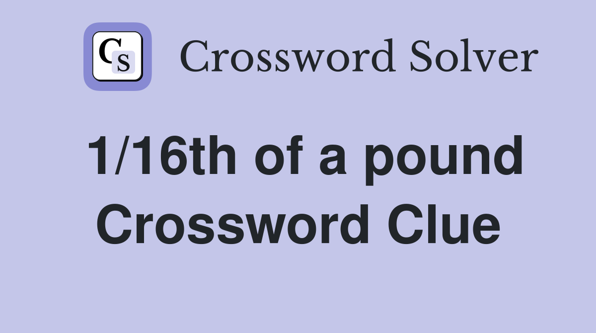 1/16th of a pound Crossword Clue