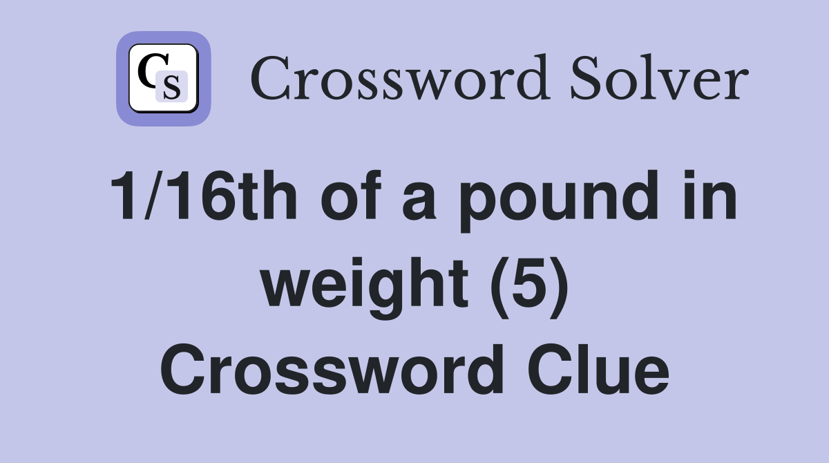1/16th of a pound in weight (5) Crossword Clue