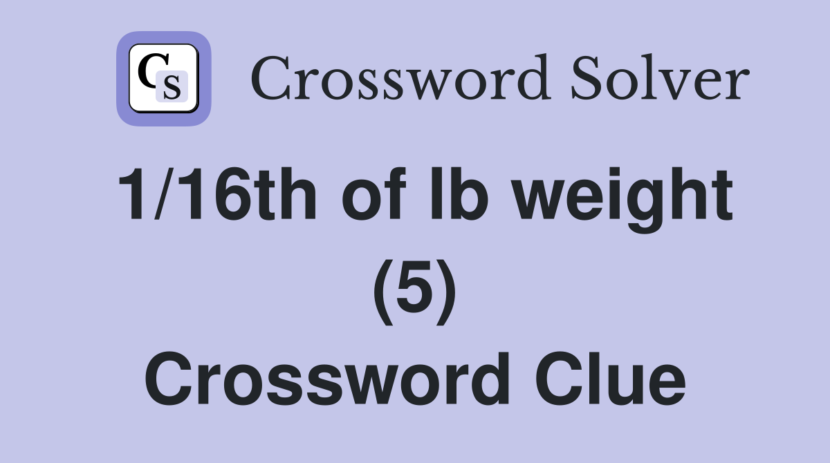 1/16th of lb weight (5) Crossword Clue