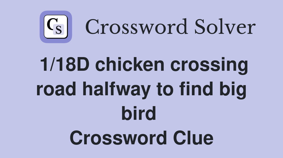 1/18D chicken crossing road halfway to find big bird  Crossword Clue