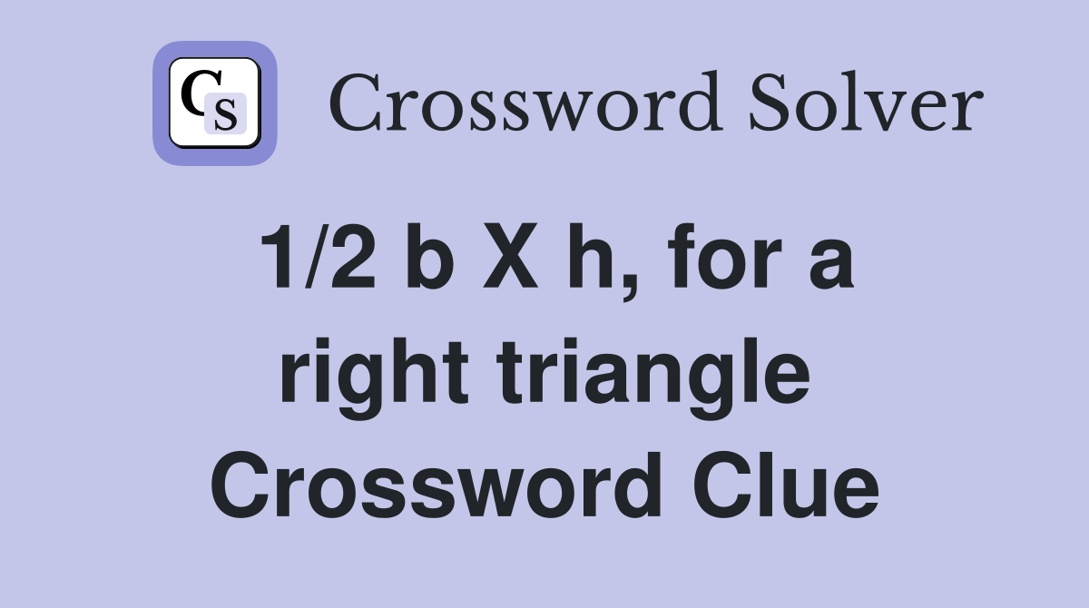 1/2 b X h, for a right triangle Crossword Clue
